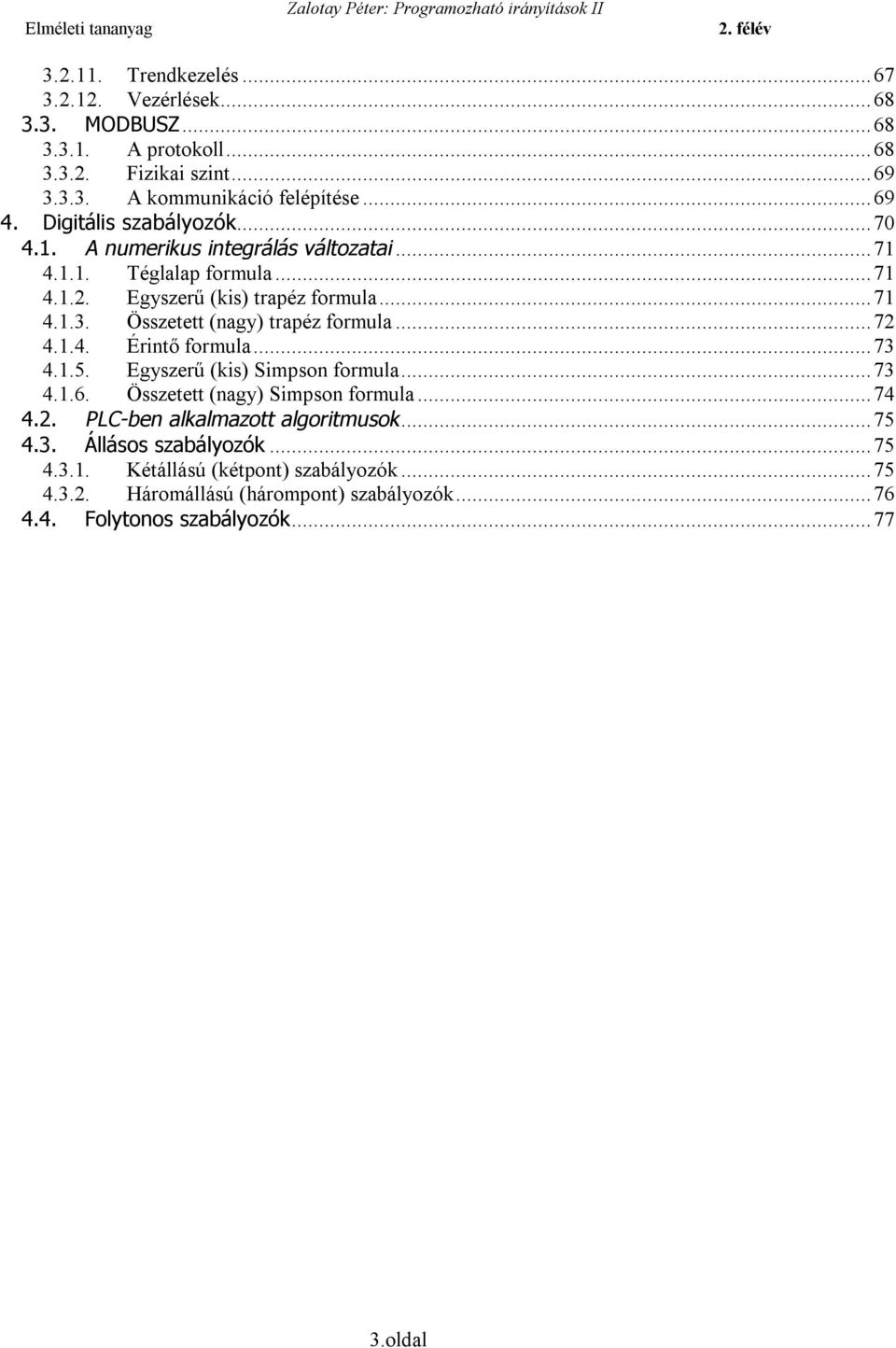 Összetett (nagy) trapéz formula...72 4.1.4. Érintő formula...73 4.1.5. Egyszerű (kis) Simpson formula...73 4.1.6. Összetett (nagy) Simpson formula...74 4.2. PLC-ben alkalmazott algoritmusok.