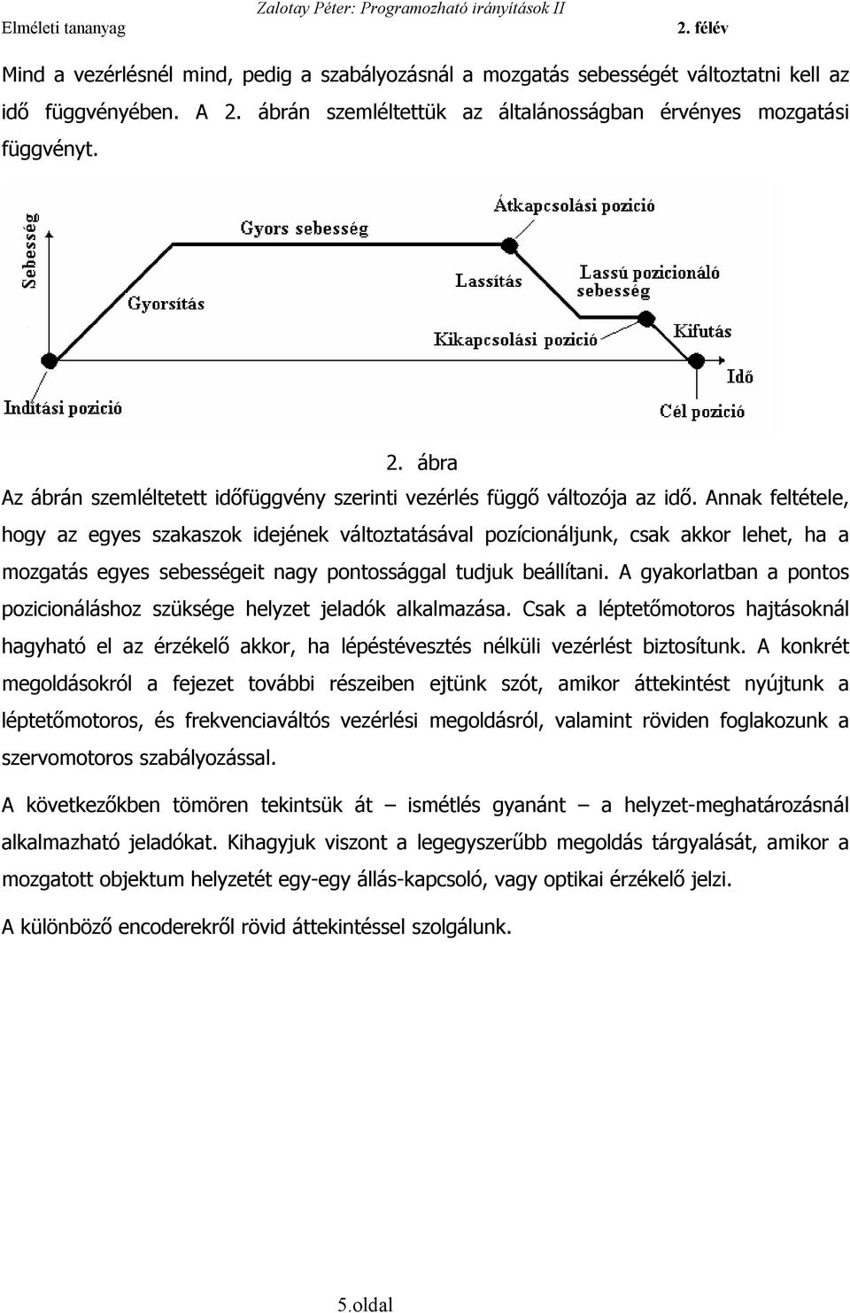 A gyakorlatban a pontos pozicionáláshoz szüksége helyzet jeladók alkalmazása. Csak a léptetőmotoros hajtásoknál hagyható el az érzékelő akkor, ha lépéstévesztés nélküli vezérlést biztosítunk.