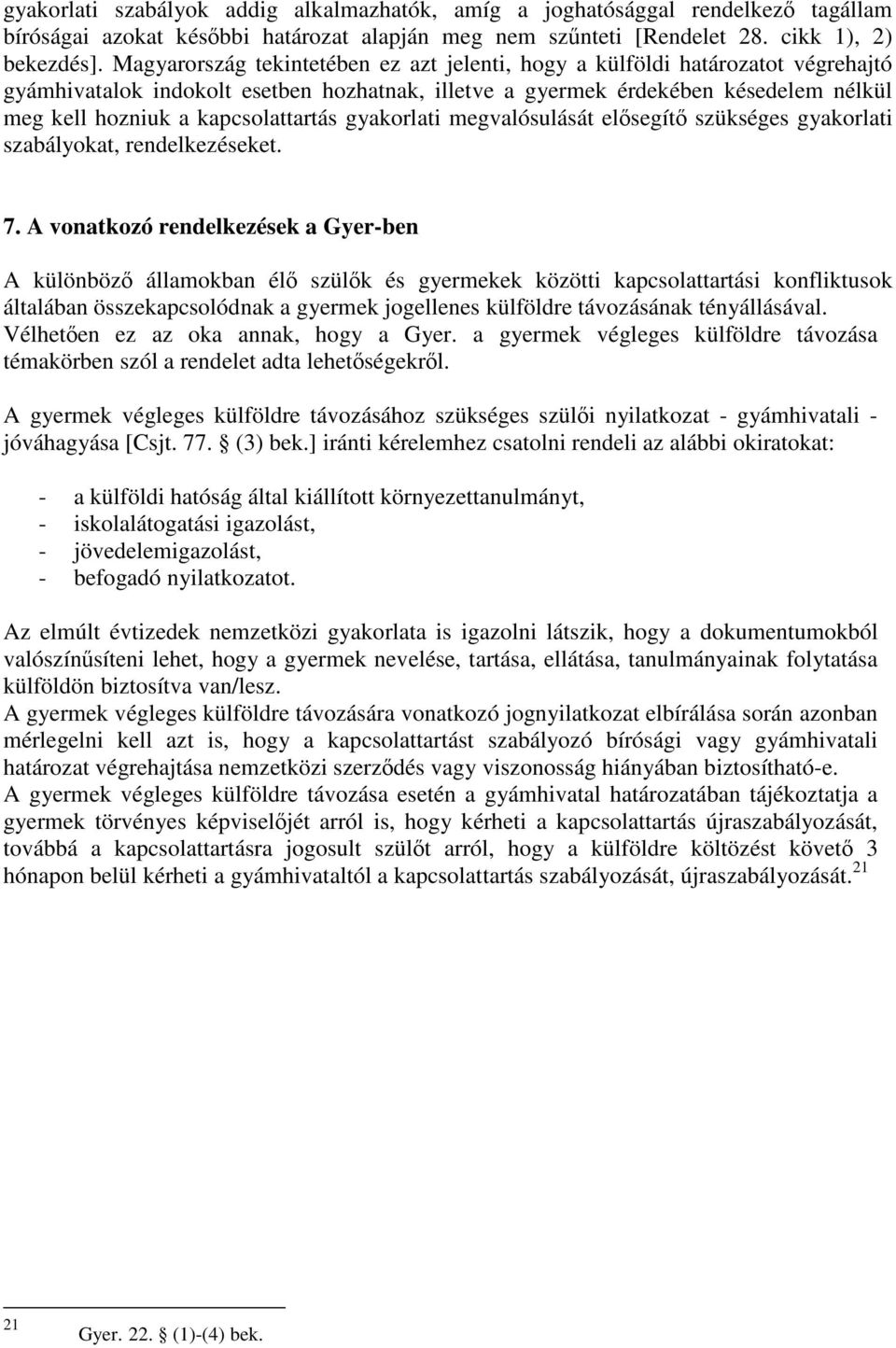 kapcsolattartás gyakorlati megvalósulását elősegítő szükséges gyakorlati szabályokat, rendelkezéseket. 7.