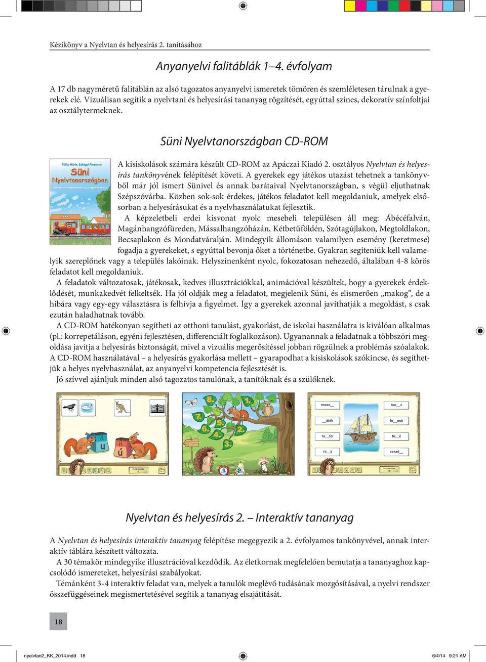 Süni Nyelvtanországban CD-ROM A kisiskolások számára készült CD-ROM az Apáczai Kiadó 2. osztályos Nyelvtan és helyesírás tankönyvének felépítését követi.