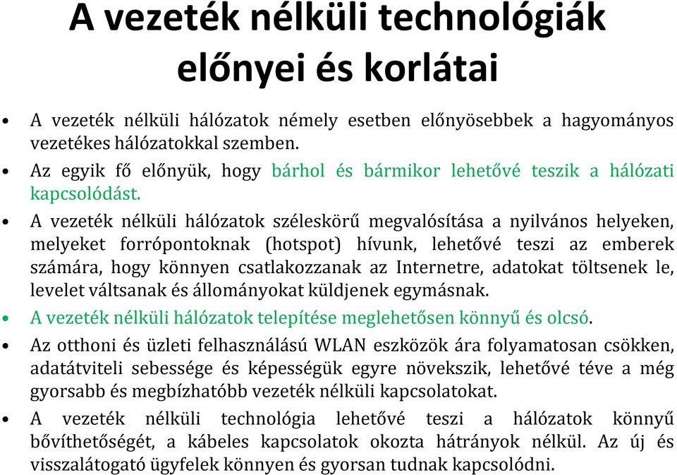 A vezeték nélküli hálózatok széleskörű megvalósítása a nyilvános helyeken, melyeket forrópontoknak (hotspot) hívunk, lehetővé teszi az emberek számára, hogy könnyen csatlakozzanak az Internetre,