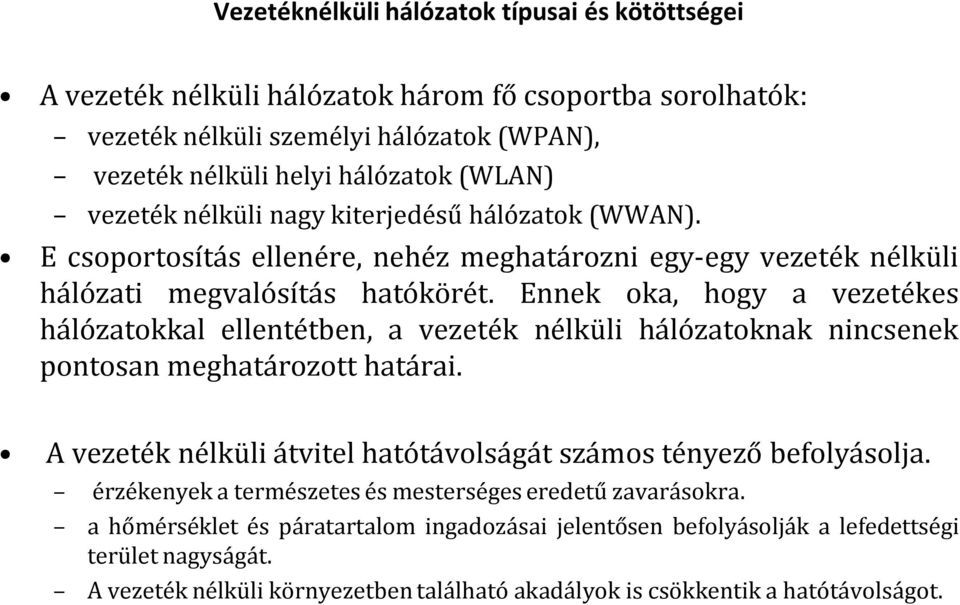 Ennek oka, hogy a vezetékes hálózatokkal ellentétben, a vezeték nélküli hálózatoknak nincsenek pontosan meghatározott határai. A vezeték nélküli átvitel hatótávolságát számos tényező befolyásolja.