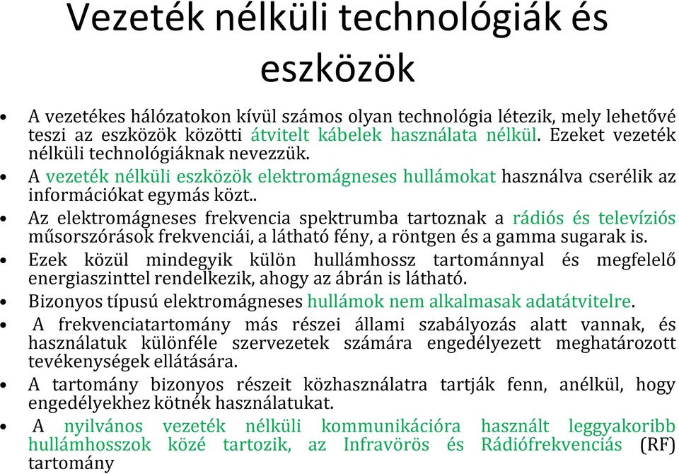 . Az elektromágneses frekvencia spektrumba tartoznak a rádiós és televíziós műsorszórások frekvenciái, a látható fény, a röntgen és a gamma sugarak is.