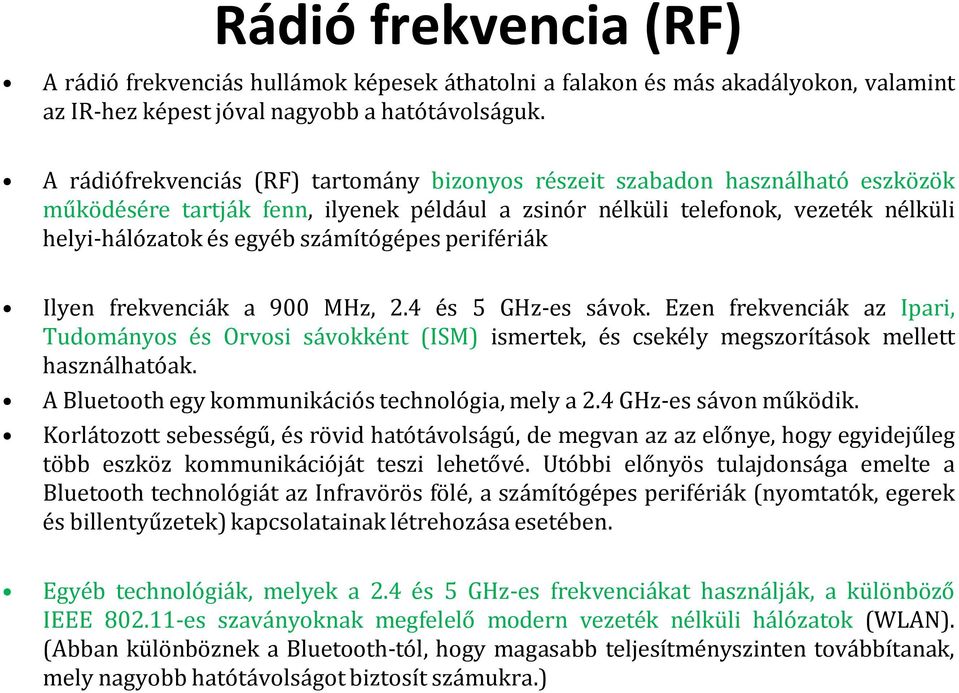 számítógépes perifériák Ilyen frekvenciák a 900 MHz, 2.4 és 5 GHz-es sávok. Ezen frekvenciák az Ipari, Tudományos és Orvosi sávokként (ISM) ismertek, és csekély megszorítások mellett használhatóak.