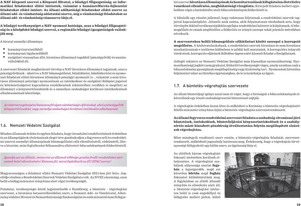 A bűnügyi tevékenységet a NAV nyomozó hatósága, azaz a bűnügyi főigazgatóság és a középfokú bűnügyi szervei, a regionális bűnügyi igazgatóságok valósítják meg.