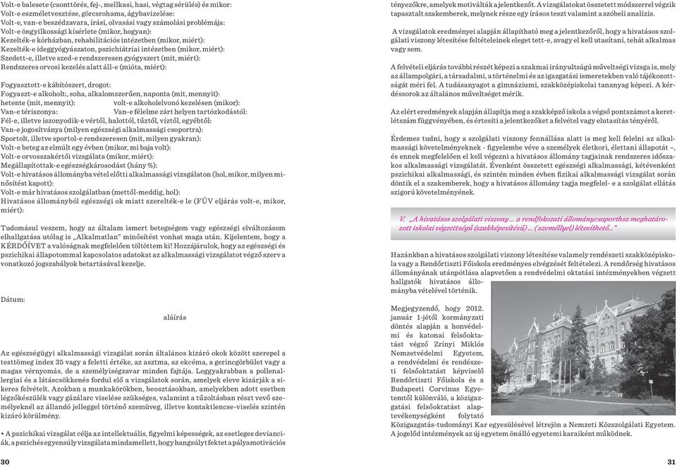 Szedett-e, illetve szed-e rendszeresen gyógyszert (mit, miért): Rendszeres orvosi kezelés alatt áll-e (mióta, miért): Fogyasztott-e kábítószert, drogot: Fogyaszt-e alkoholt:, soha, alkalomszerűen,