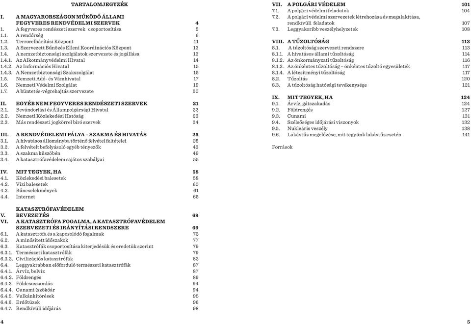 5. Nemzeti Adó- és Vámhivatal 17 1.6. Nemzeti Védelmi Szolgálat 19 1.7. A büntetés-végrehajtás szervezete 20 II. EGYÉB NEM FEGYVERES RENDÉSZETI SZERVEK 21 2.1. Bevándorlási és Állampolgársági Hivatal 22 2.