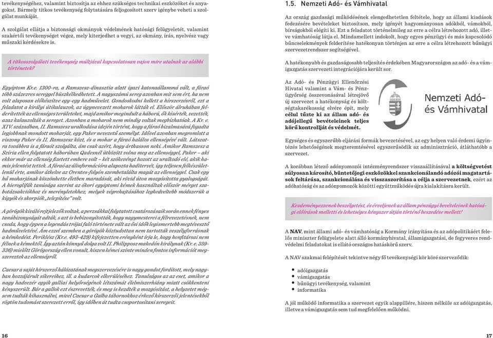 A titkosszolgálati tevékenység múltjával kapcsolatosan vajon mire utalnak az alábbi történetek? Egyiptom Kr.e. 1300-ra, a Ramszesz-dinasztia alatt igazi katonaállammá vált, a fáraó több százezres sereggel büszkélkedhetett.