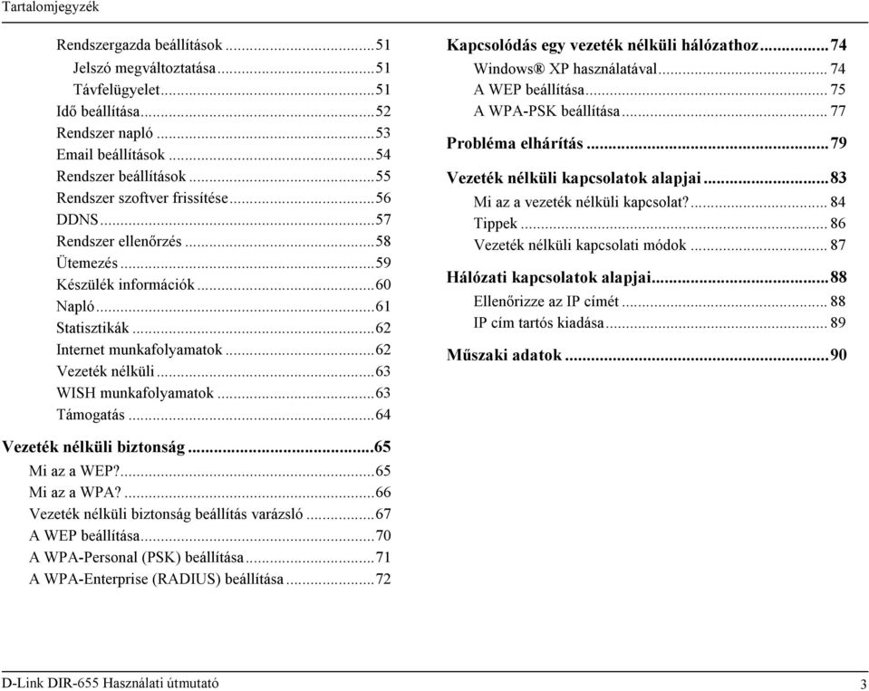 ..63 WISH munkafolyamatok...63 Támogatás...64 Kapcsolódás egy vezeték nélküli hálózathoz...74 Windows XP használatával... 74 A WEP beállítása... 75 A WPA-PSK beállítása... 77 Probléma elhárítás.