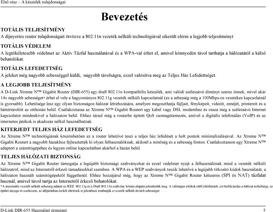 tarthatja a hálózatától a külső behatolókat. TOTÁLIS LEFEDETTSÉG A jeleket még nagyobb sebességgel küldi, nagyobb távolságra, ezzel valósítva meg az Teljes Ház Lefedettséget.