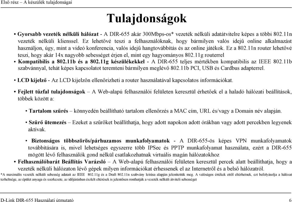 11n router lehetővé teszi, hogy akár 14x nagyobb sebességet érjen el, mint egy hagyományos 802.11g routerrel Kompatibilis a 802.11b és a 802.