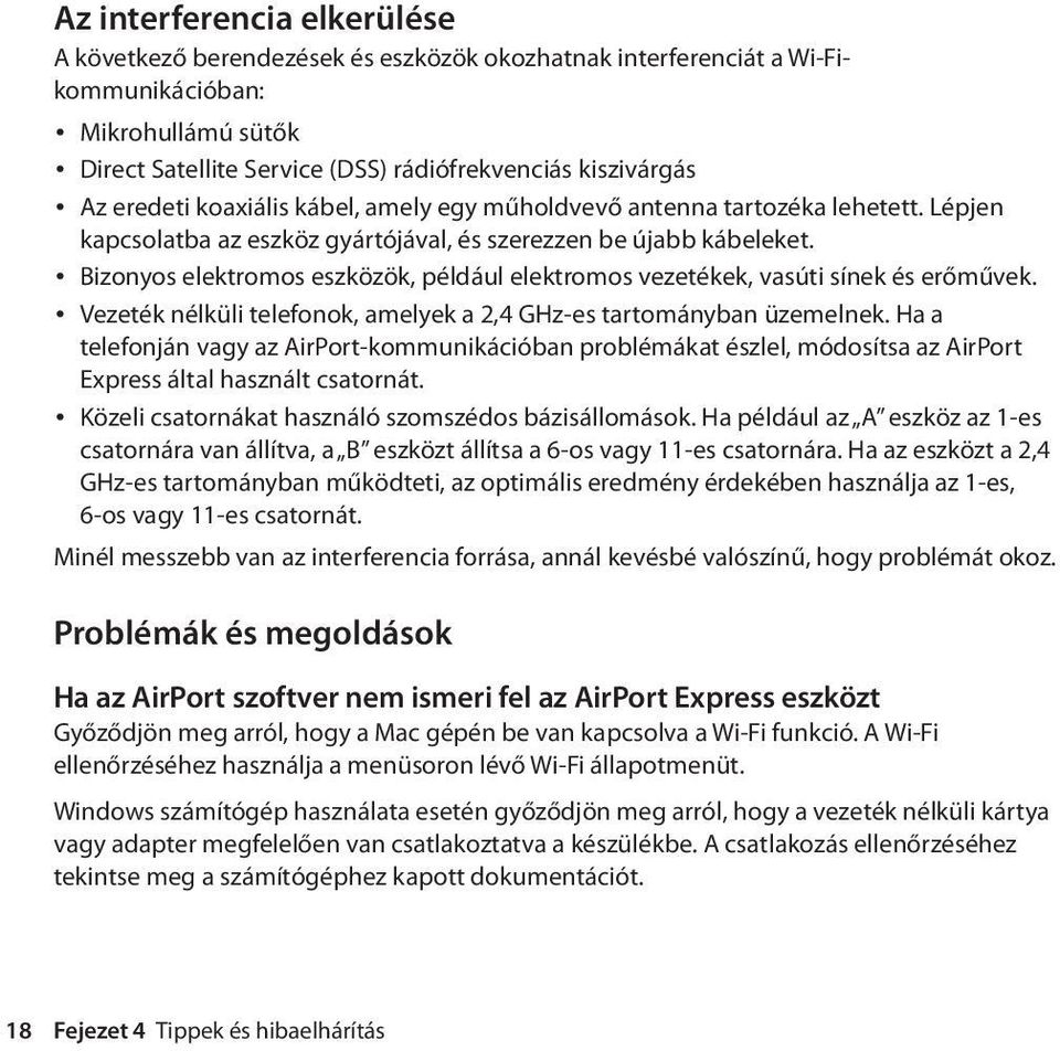 Bizonyos elektromos eszközök, például elektromos vezetékek, vasúti sínek és erőművek. Vezeték nélküli telefonok, amelyek a 2,4 GHz-es tartományban üzemelnek.