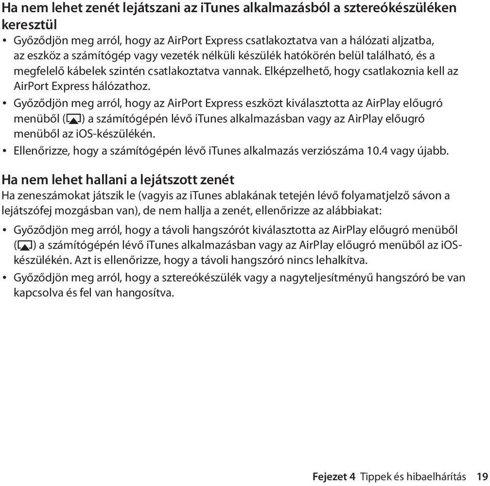 Győződjön meg arról, hogy az AirPort Express eszközt kiválasztotta az AirPlay előugró menüből ( ) a számítógépén lévő itunes alkalmazásban vagy az AirPlay előugró menüből az ios-készülékén.