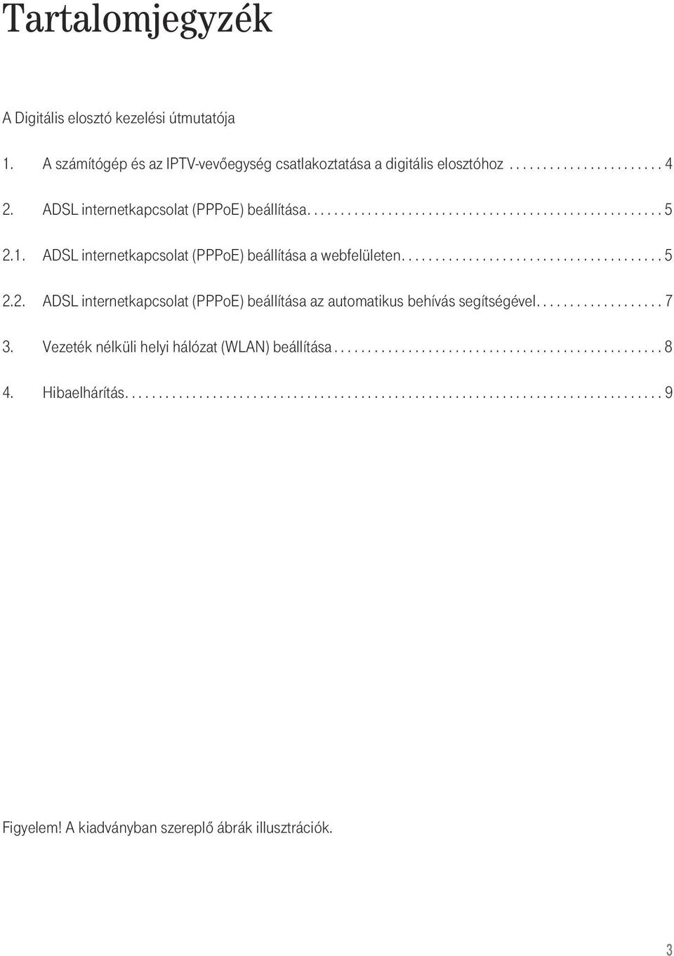 .................. 7 3. Vezeték nélküli helyi hálózat (WLAN) beállítása................................................. 8 4. Hibaelhárítás................................................................................ 9 Figyelem!