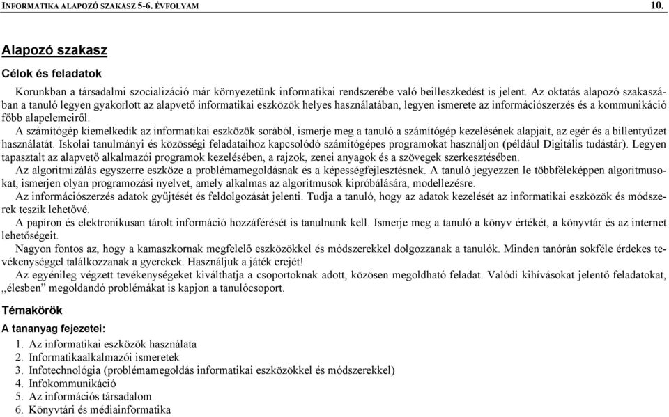 A számítógép kiemelkedik az informatikai eszközök sorából, ismerje meg a tanuló a számítógép kezelésének alapjait, az egér és a billentyűzet használatát.