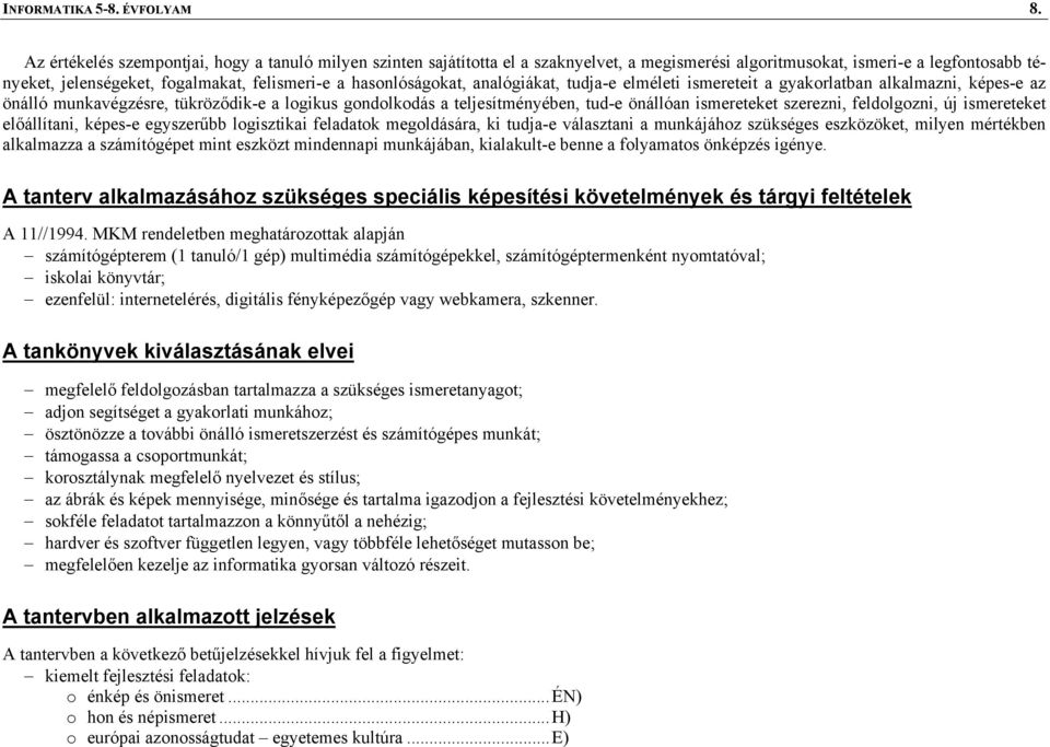 hasonlóságokat, analógiákat, tudja-e elméleti ismereteit a gyakorlatban alkalmazni, képes-e az önálló munkavégzésre, tükröződik-e a logikus gondolkodás a teljesítményében, tud-e önállóan ismereteket