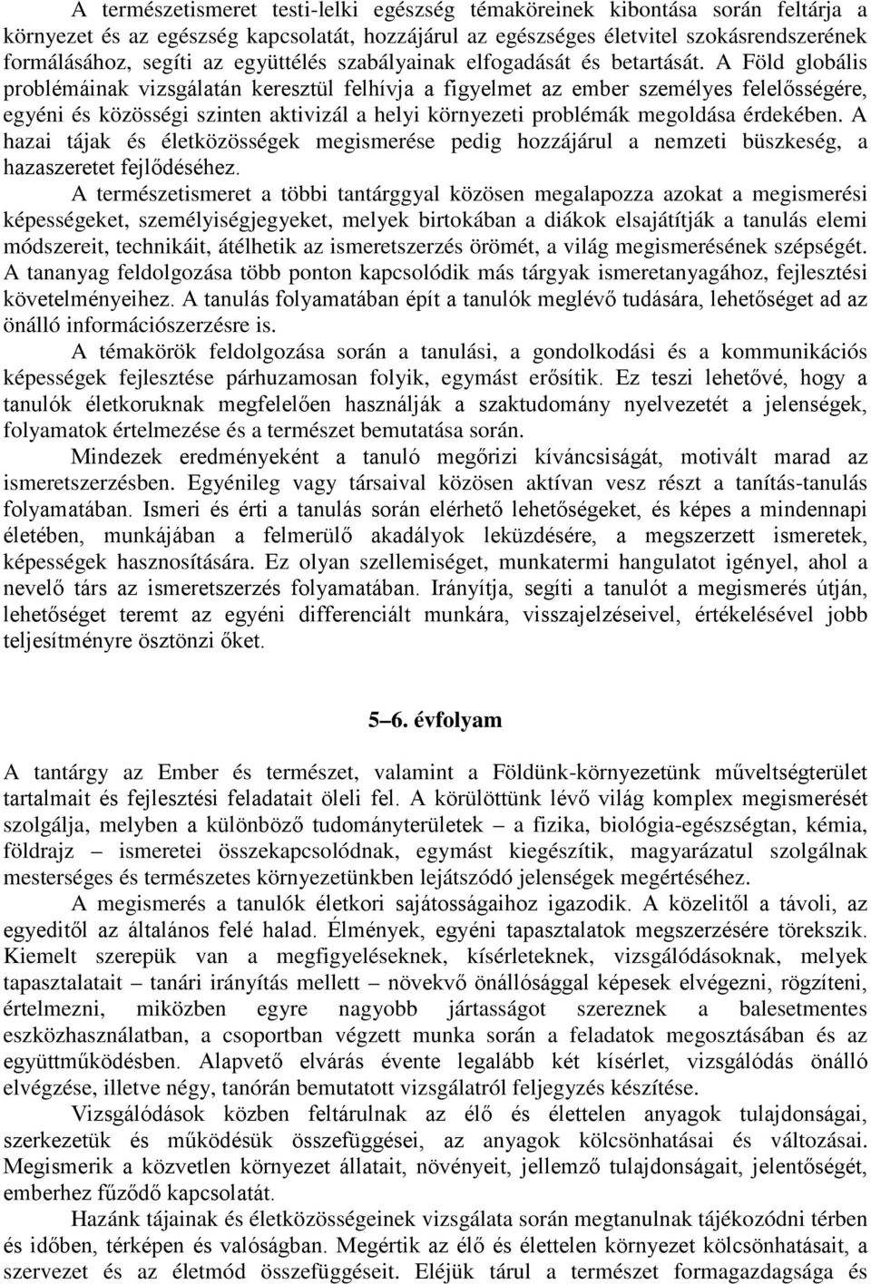 A Föld globális problémáinak vizsgálatán keresztül felhívja a figyelmet az ember személyes felelősségére, egyéni és közösségi szinten aktivizál a helyi környezeti problémák megoldása érdekében.