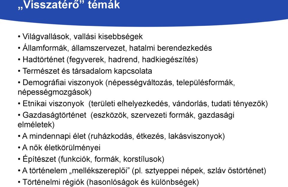 vándorlás, tudati tényezők) Gazdaságtörténet (eszközök, szervezeti formák, gazdasági elméletek) A mindennapi élet (ruházkodás, étkezés, lakásviszonyok) A nők