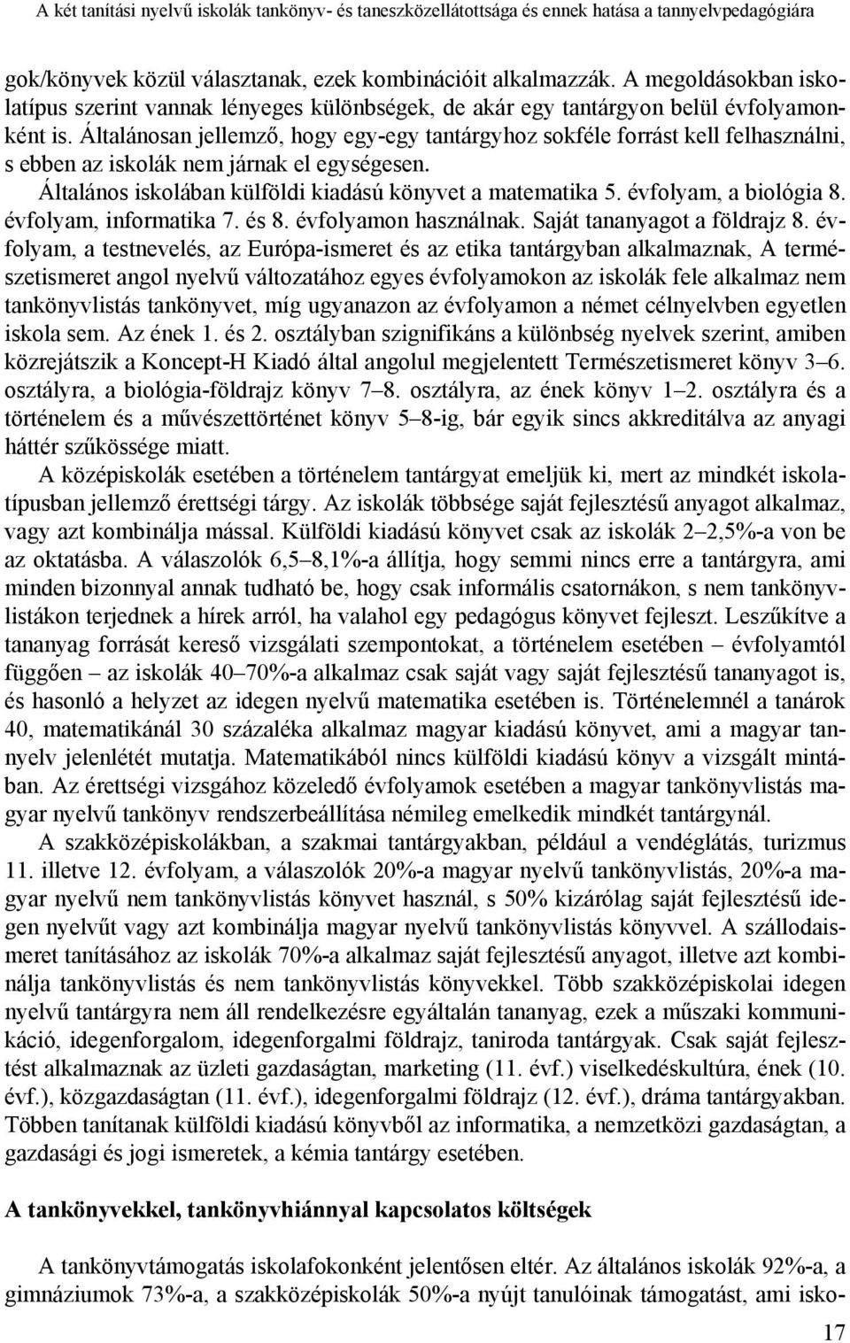 Általánosan jellemző, hogy egy-egy tantárgyhoz sokféle forrást kell felhasználni, s ebben az iskolák nem járnak el egységesen. Általános iskolában külföldi kiadású könyvet a matematika 5.