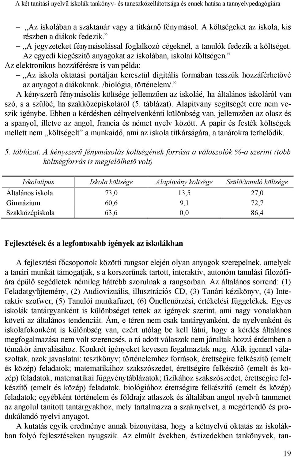 Az elektronikus hozzáférésre is van példa: Az iskola oktatási portálján keresztül digitális formában tesszük hozzáférhetővé az anyagot a diákoknak. /biológia, történelem/.