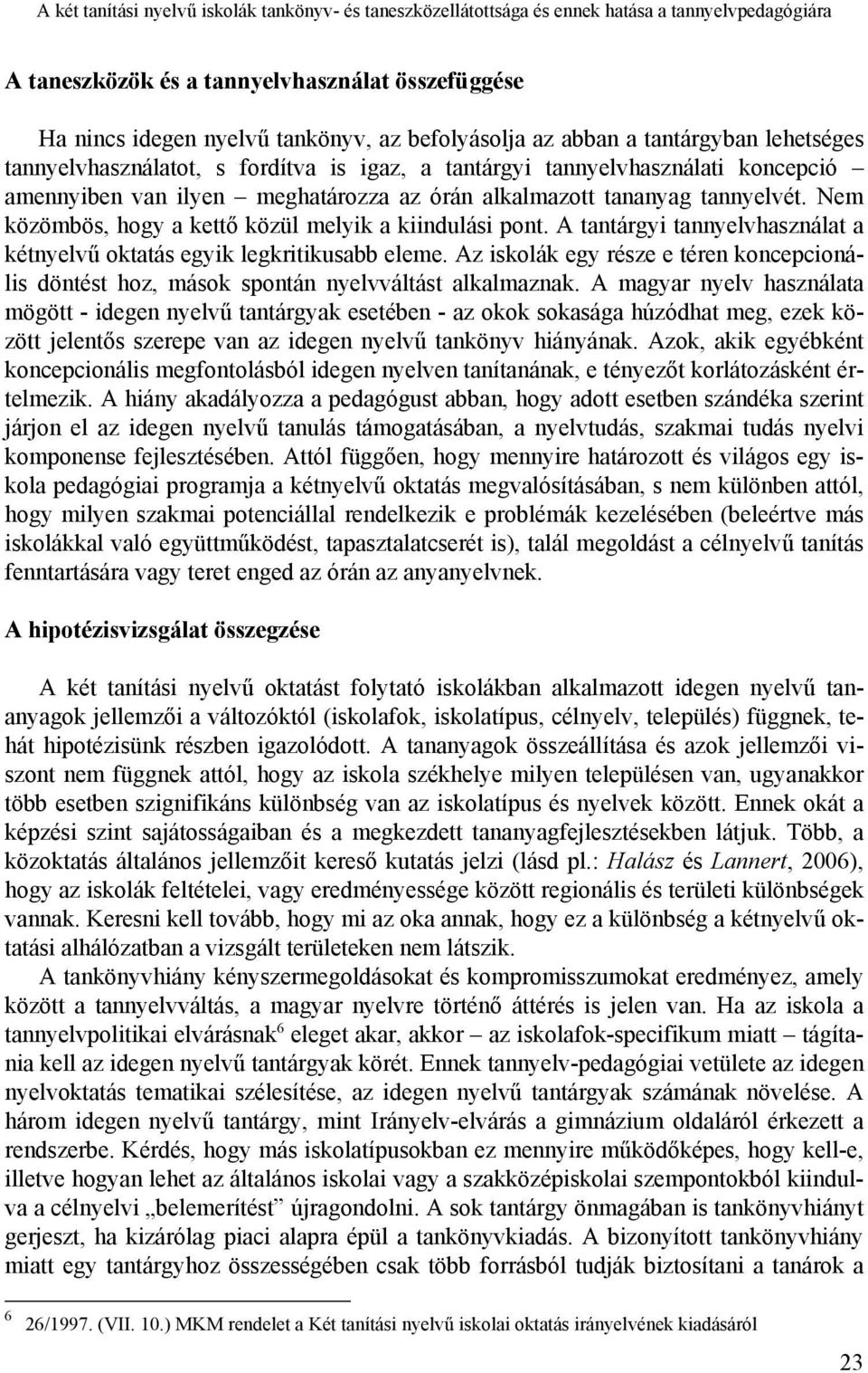 tannyelvét. Nem közömbös, hogy a kettő közül melyik a kiindulási pont. A tantárgyi tannyelvhasználat a kétnyelvű oktatás egyik legkritikusabb eleme.