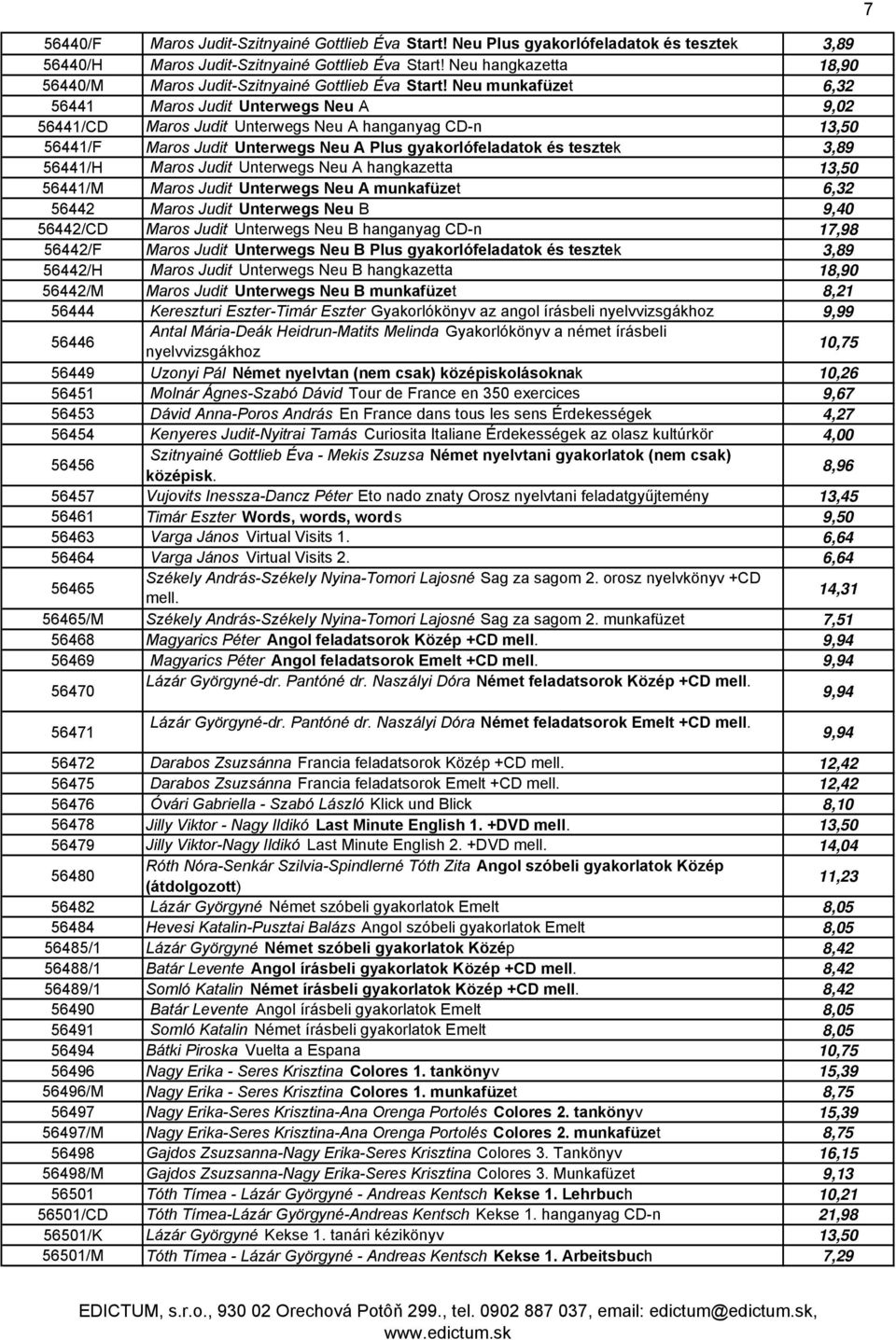 Neu munkafüzet 6,32 56441 Maros Judit Unterwegs Neu A 9,02 56441/CD Maros Judit Unterwegs Neu A hanganyag CD-n 13,50 56441/F Maros Judit Unterwegs Neu A Plus gyakorlófeladatok és tesztek 3,89 56441/H