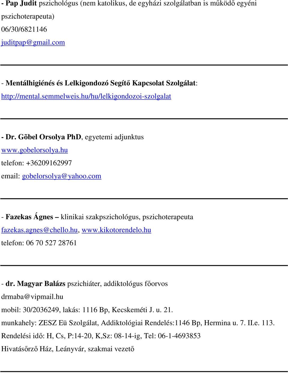 hu telefon: +36209162997 email: gobelorsolya@yahoo.com - Fazekas Ágnes klinikai szakpszichológus, pszichoterapeuta fazekas.agnes@chello.hu, www.kikotorendelo.hu telefon: 06 70 527 28761 - dr.