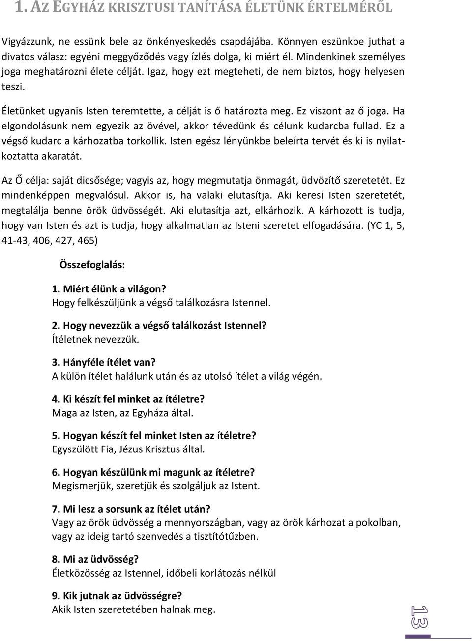 Ez viszont az ő joga. Ha elgondolásunk nem egyezik az övével, akkor tévedünk és célunk kudarcba fullad. Ez a végső kudarc a kárhozatba torkollik.