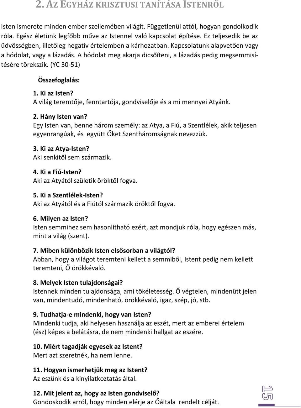 A hódolat meg akarja dicsőíteni, a lázadás pedig megsemmisítésére törekszik. (YC 30-51) Összefoglalás: 1. Ki az Isten? A világ teremtője, fenntartója, gondviselője és a mi mennyei Atyánk. 2.