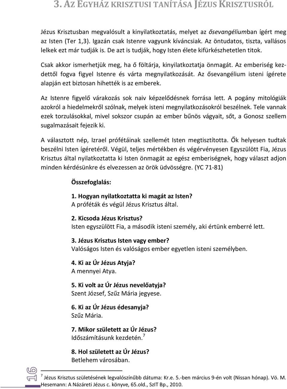 Az emberiség kezdettől fogva figyel Istenre és várta megnyilatkozását. Az ősevangélium isteni ígérete alapján ezt biztosan hihették is az emberek.