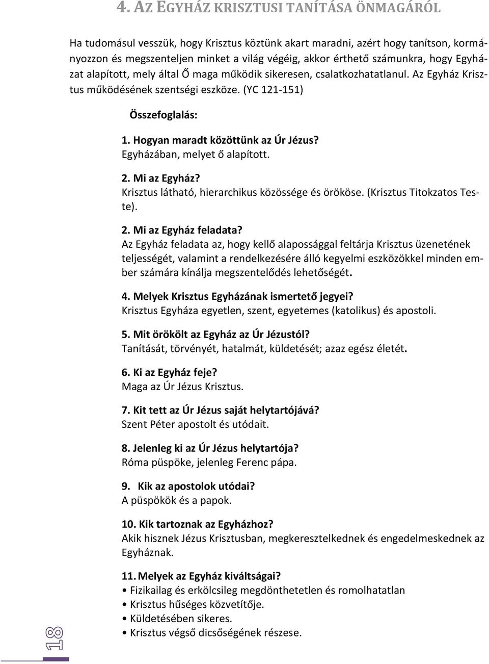 Egyházában, melyet ő alapított. 2. Mi az Egyház? Krisztus látható, hierarchikus közössége és örököse. (Krisztus Titokzatos Teste). 2. Mi az Egyház feladata?