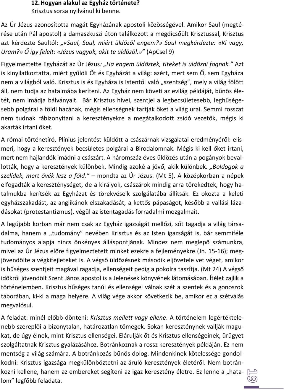 » Ő így felelt: «Jézus vagyok, akit te üldözöl.» (ApCsel 9) Figyelmeztette Egyházát az Úr Jézus: Ha engem üldöztek, titeket is üldözni fognak.