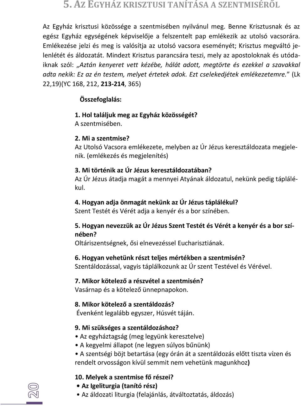 Emlékezése jelzi és meg is valósítja az utolsó vacsora eseményét; Krisztus megváltó jelenlétét és áldozatát.