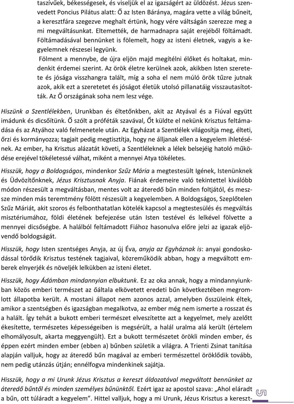Eltemették, de harmadnapra saját erejéből föltámadt. Föltámadásával bennünket is fölemelt, hogy az isteni életnek, vagyis a kegyelemnek részesei legyünk.