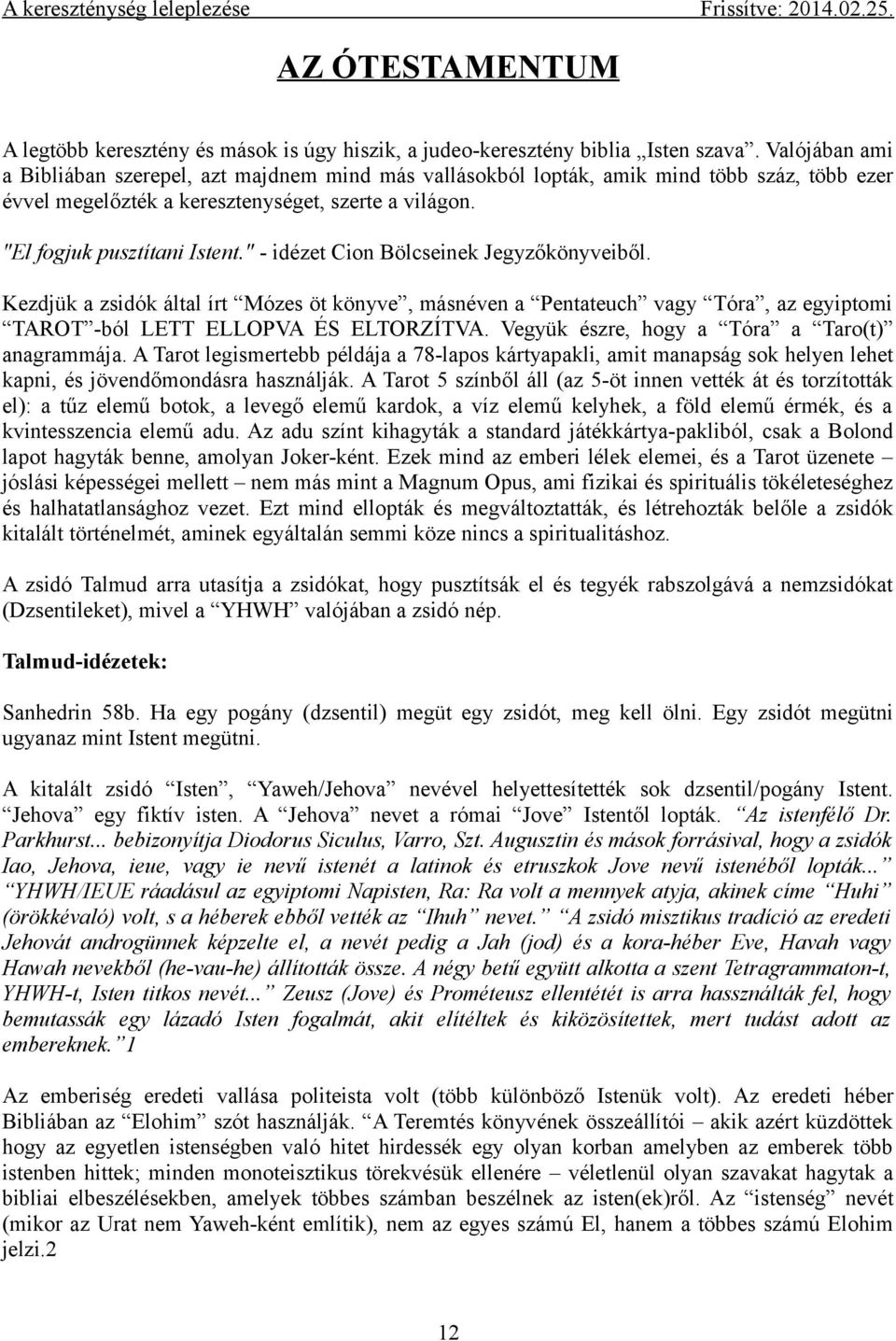 " - idézet Cion Bölcseinek Jegyzőkönyveiből. Kezdjük a zsidók által írt Mózes öt könyve, másnéven a Pentateuch vagy Tóra, az egyiptomi TAROT -ból LETT ELLOPVA ÉS ELTORZÍTVA.