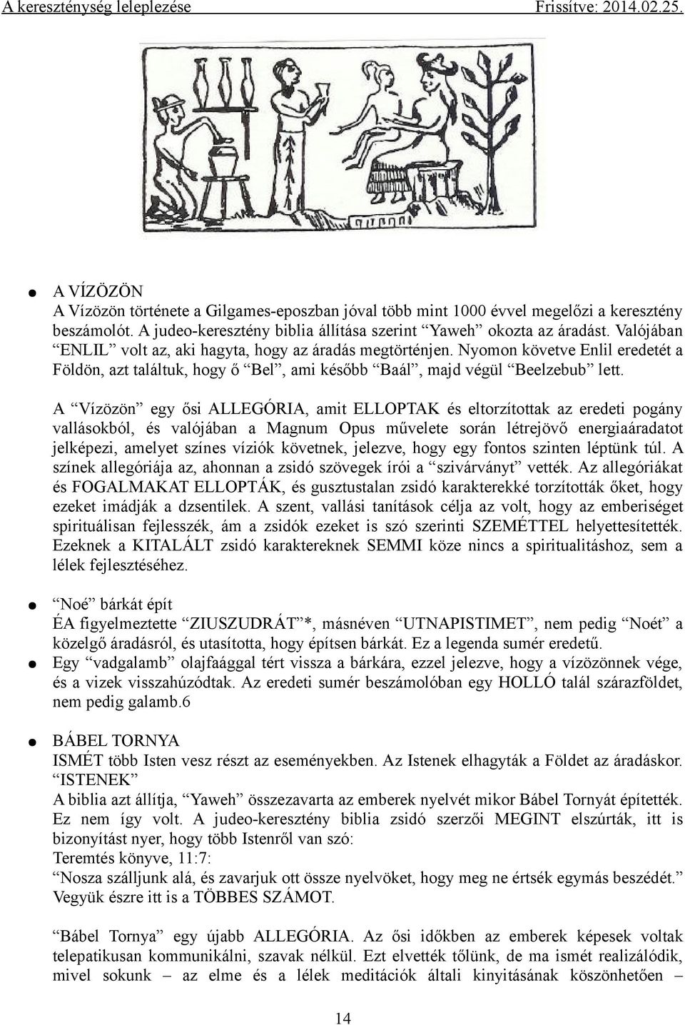 A Vízözön egy ősi ALLEGÓRIA, amit ELLOPTAK és eltorzítottak az eredeti pogány vallásokból, és valójában a Magnum Opus művelete során létrejövő energiaáradatot jelképezi, amelyet színes víziók