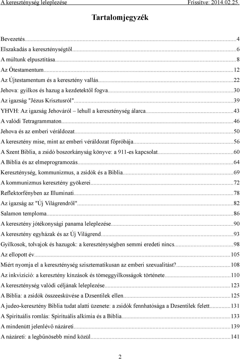 ..50 A keresztény mise, mint az emberi véráldozat főpróbája...56 A Szent Biblia, a zsidó boszorkányság könyve: a 911-es kapcsolat...60 A Biblia és az elmeprogramozás.