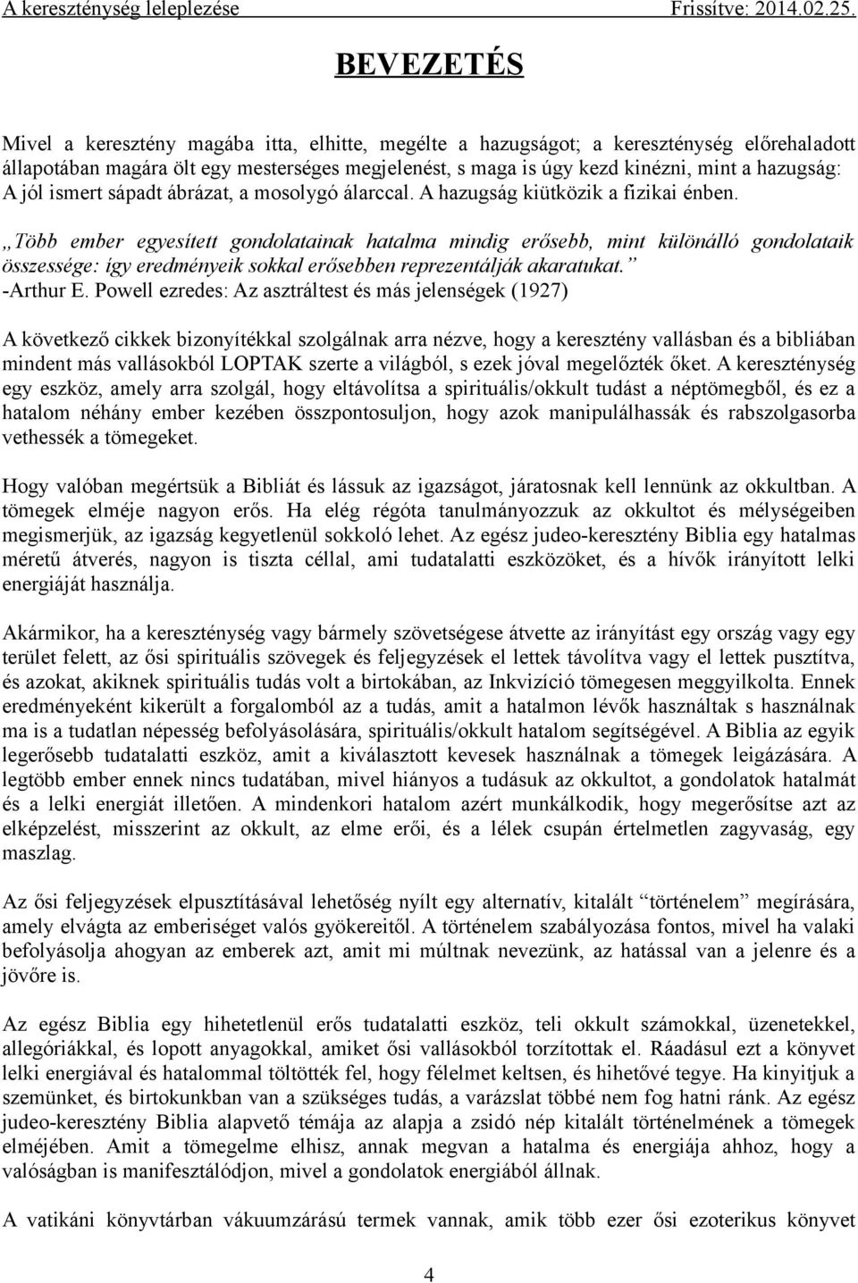 Több ember egyesített gondolatainak hatalma mindig erősebb, mint különálló gondolataik összessége: így eredményeik sokkal erősebben reprezentálják akaratukat. -Arthur E.