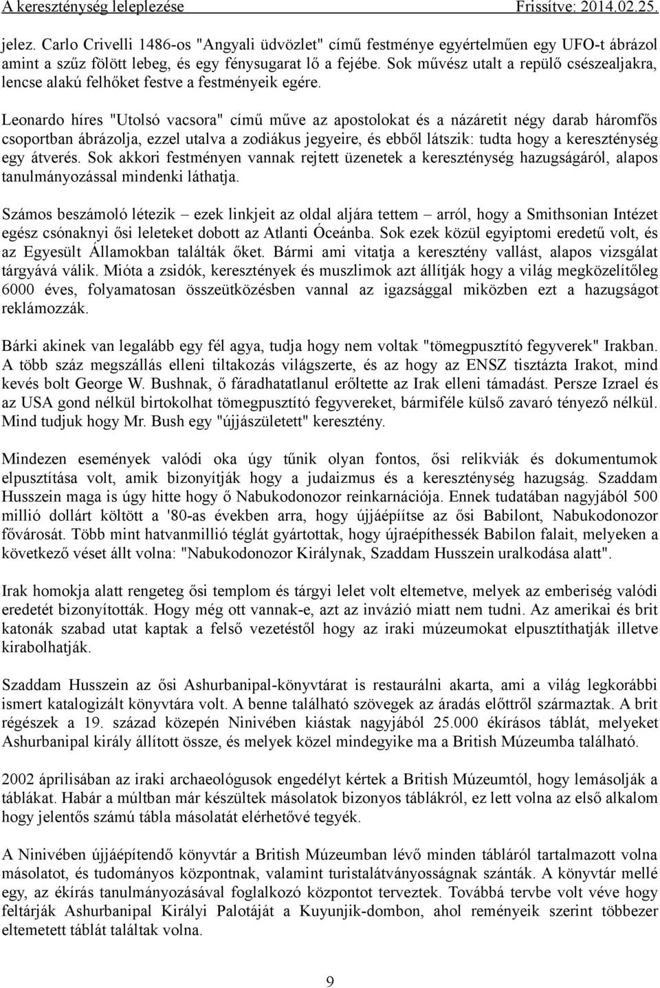 Leonardo híres "Utolsó vacsora" című műve az apostolokat és a názáretit négy darab háromfős csoportban ábrázolja, ezzel utalva a zodiákus jegyeire, és ebből látszik: tudta hogy a kereszténység egy