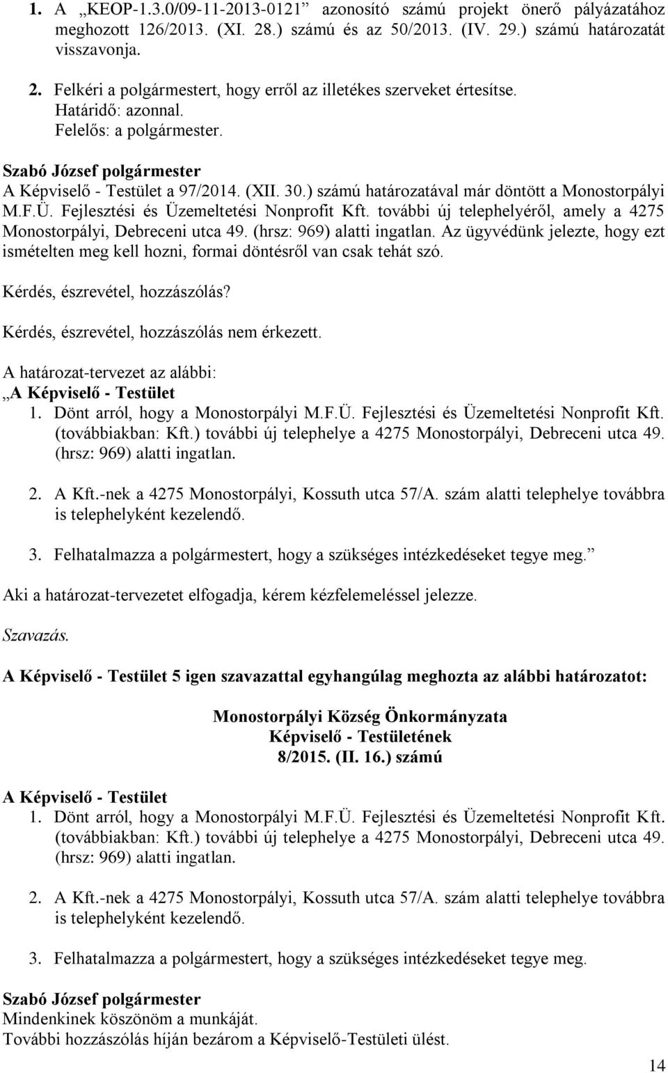 további új telephelyéről, amely a 4275 Monostorpályi, Debreceni utca 49. (hrsz: 969) alatti ingatlan. Az ügyvédünk jelezte, hogy ezt ismételten meg kell hozni, formai döntésről van csak tehát szó.