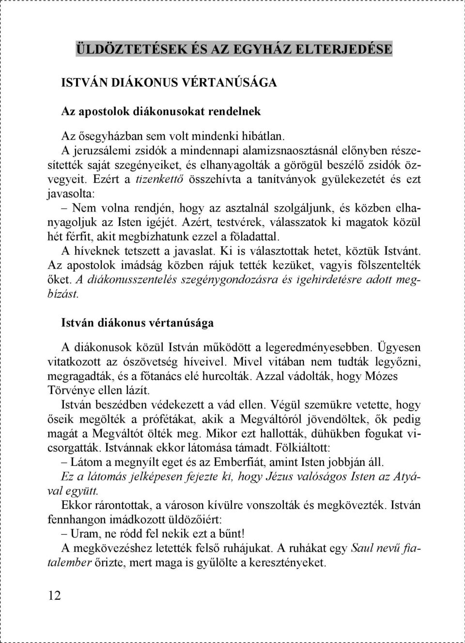 Ezért a tizenkettő összehívta a tanítványok gyülekezetét és ezt javasolta: Nem volna rendjén, hogy az asztalnál szolgáljunk, és közben elhanyagoljuk az Isten igéjét.