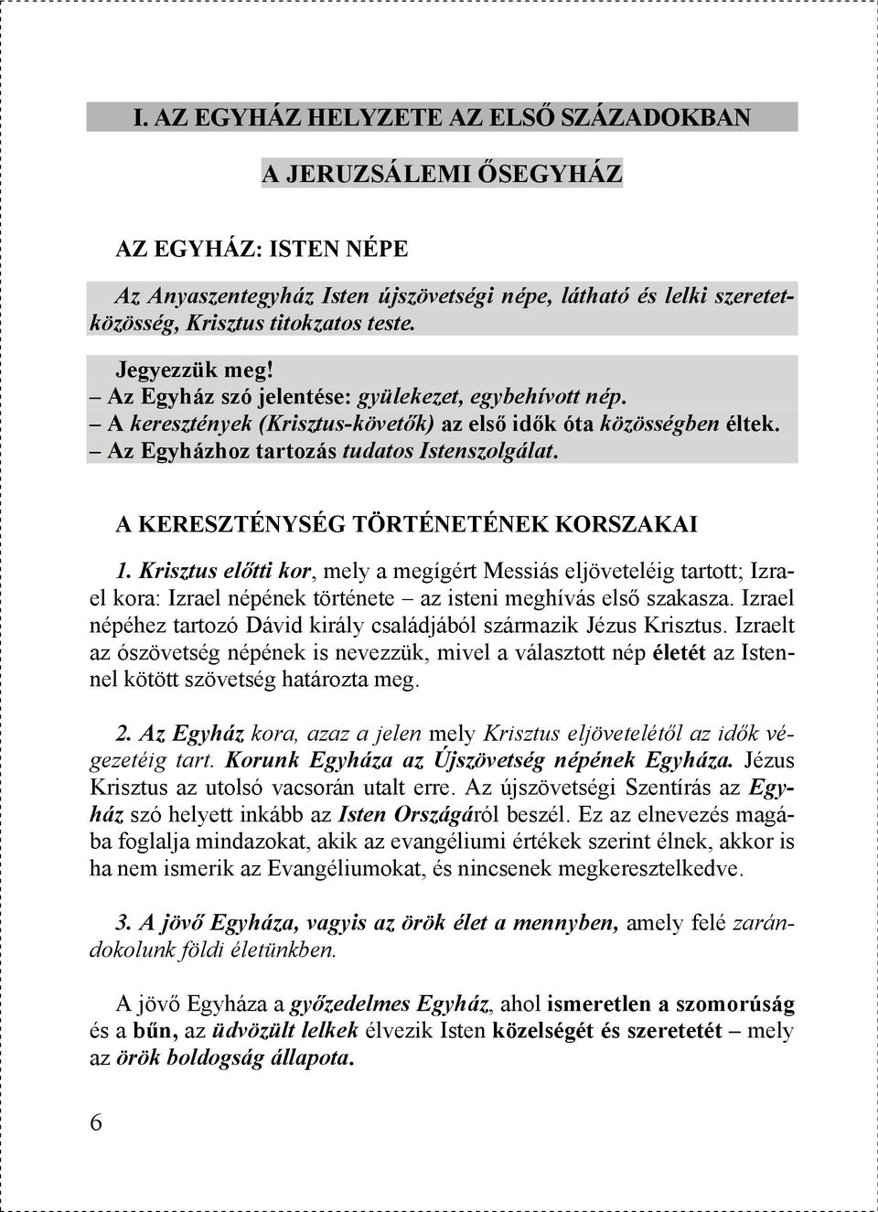 6 A KERESZTÉNYSÉG TÖRTÉNETÉNEK KORSZAKAI 1. Krisztus előtti kor, mely a megígért Messiás eljöveteléig tartott; Izrael kora: Izrael népének története az isteni meghívás első szakasza.