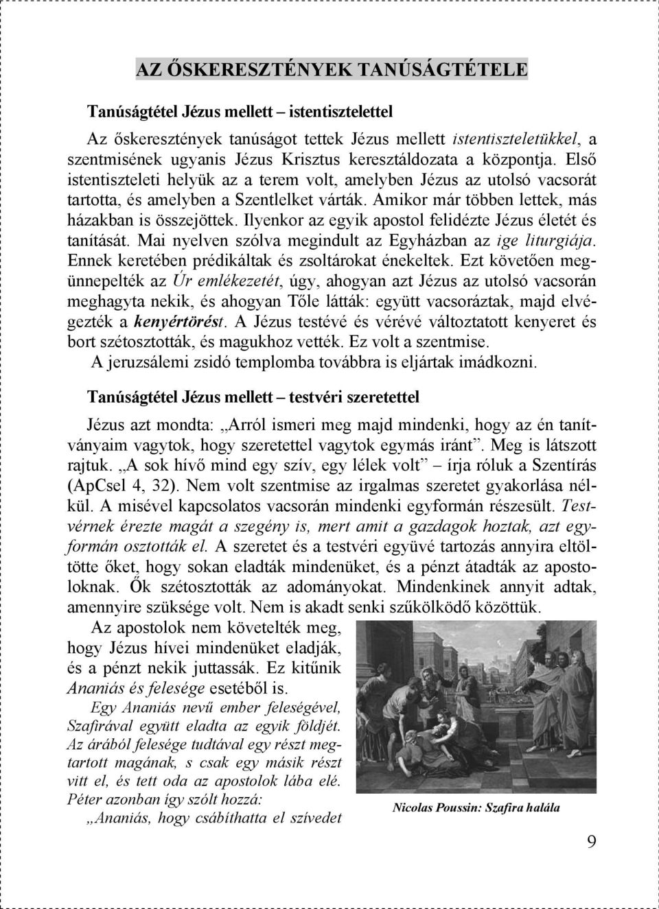 Amikor már többen lettek, más házakban is összejöttek. Ilyenkor az egyik apostol felidézte Jézus életét és tanítását. Mai nyelven szólva megindult az Egyházban az ige liturgiája.