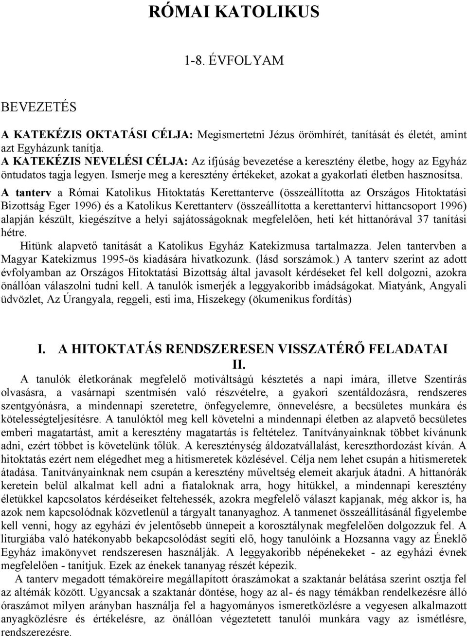 A tanterv a Római Katolikus Hitoktatás Kerettanterve (összeállította az Országos Hitoktatási Bizottság Eger 1996) és a Katolikus Kerettanterv (összeállította a kerettantervi hittancsoport 1996)