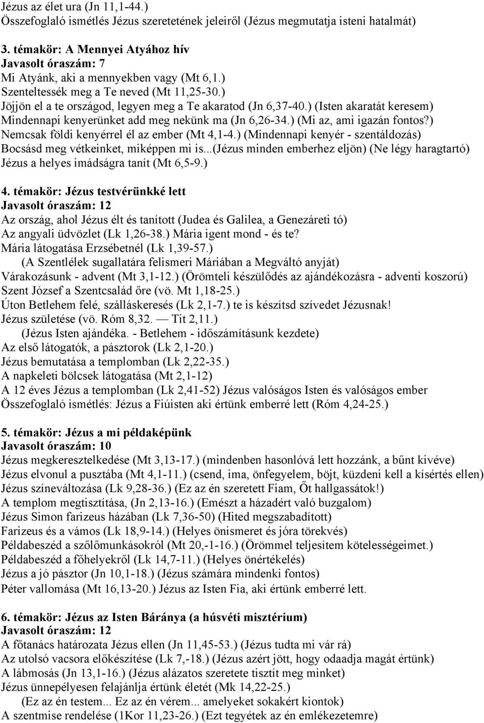 ) (Isten akaratát keresem) Mindennapi kenyerünket add meg nekünk ma (Jn 6,26-34.) (Mi az, ami igazán fontos?) Nemcsak földi kenyérrel él az ember (Mt 4,1-4.