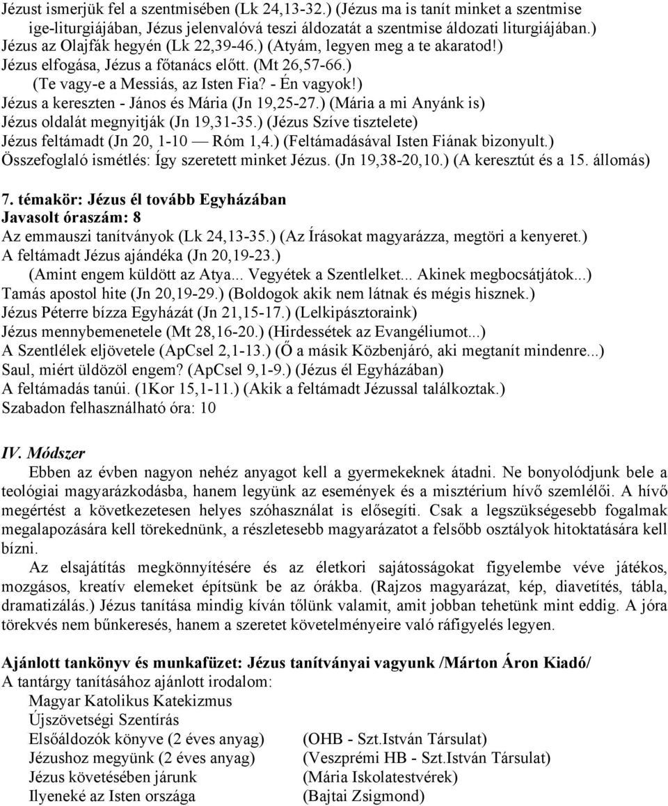 ) Jézus a kereszten - János és Mária (Jn 19,25-27.) (Mária a mi Anyánk is) Jézus oldalát megnyitják (Jn 19,31-35.) (Jézus Szíve tisztelete) Jézus feltámadt (Jn 20, 1-10 Róm 1,4.