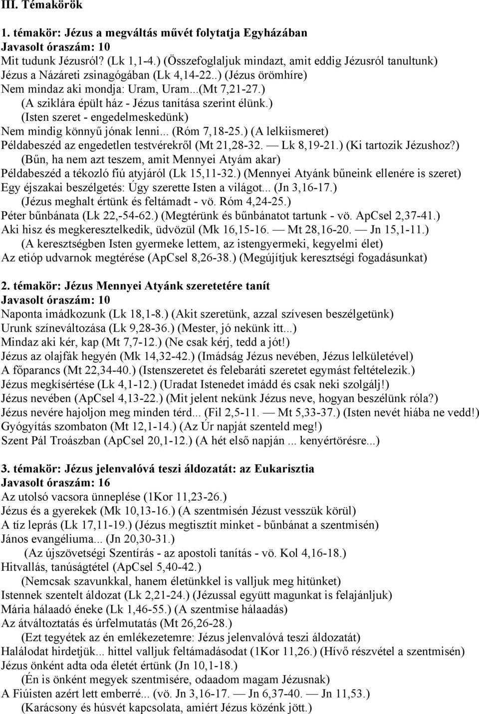 ) (A sziklára épült ház - Jézus tanítása szerint élünk.) (Isten szeret - engedelmeskedünk) Nem mindig könnyű jónak lenni... (Róm 7,18-25.