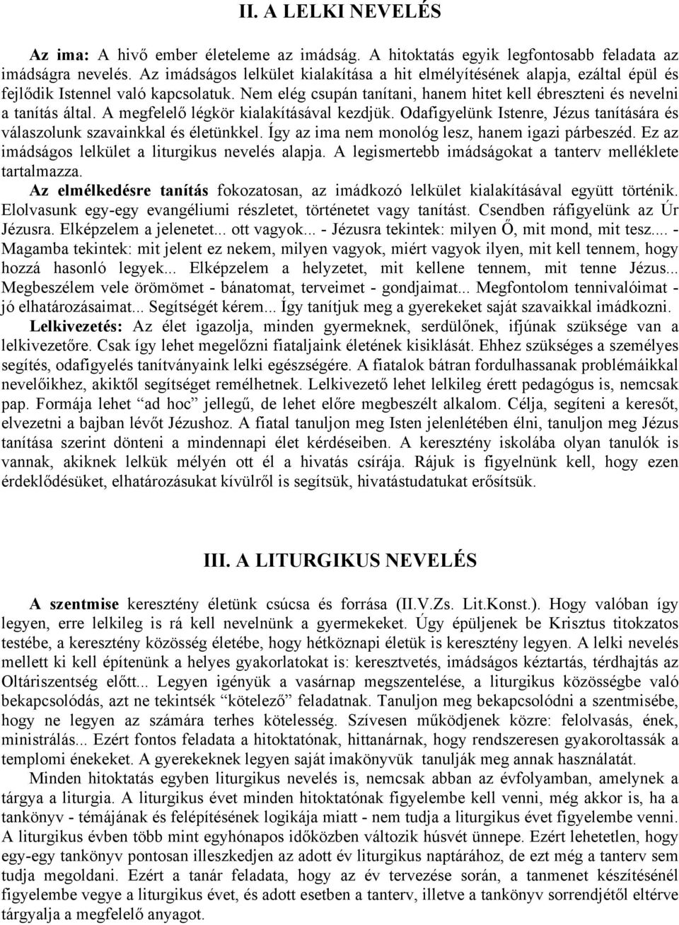 A megfelelő légkör kialakításával kezdjük. Odafigyelünk Istenre, Jézus tanítására és válaszolunk szavainkkal és életünkkel. Így az ima nem monológ lesz, hanem igazi párbeszéd.