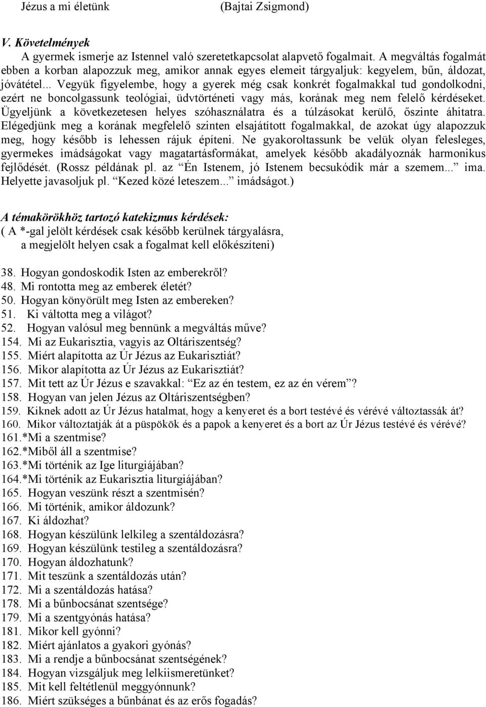 .. Vegyük figyelembe, hogy a gyerek még csak konkrét fogalmakkal tud gondolkodni, ezért ne boncolgassunk teológiai, üdvtörténeti vagy más, korának meg nem felelő kérdéseket.