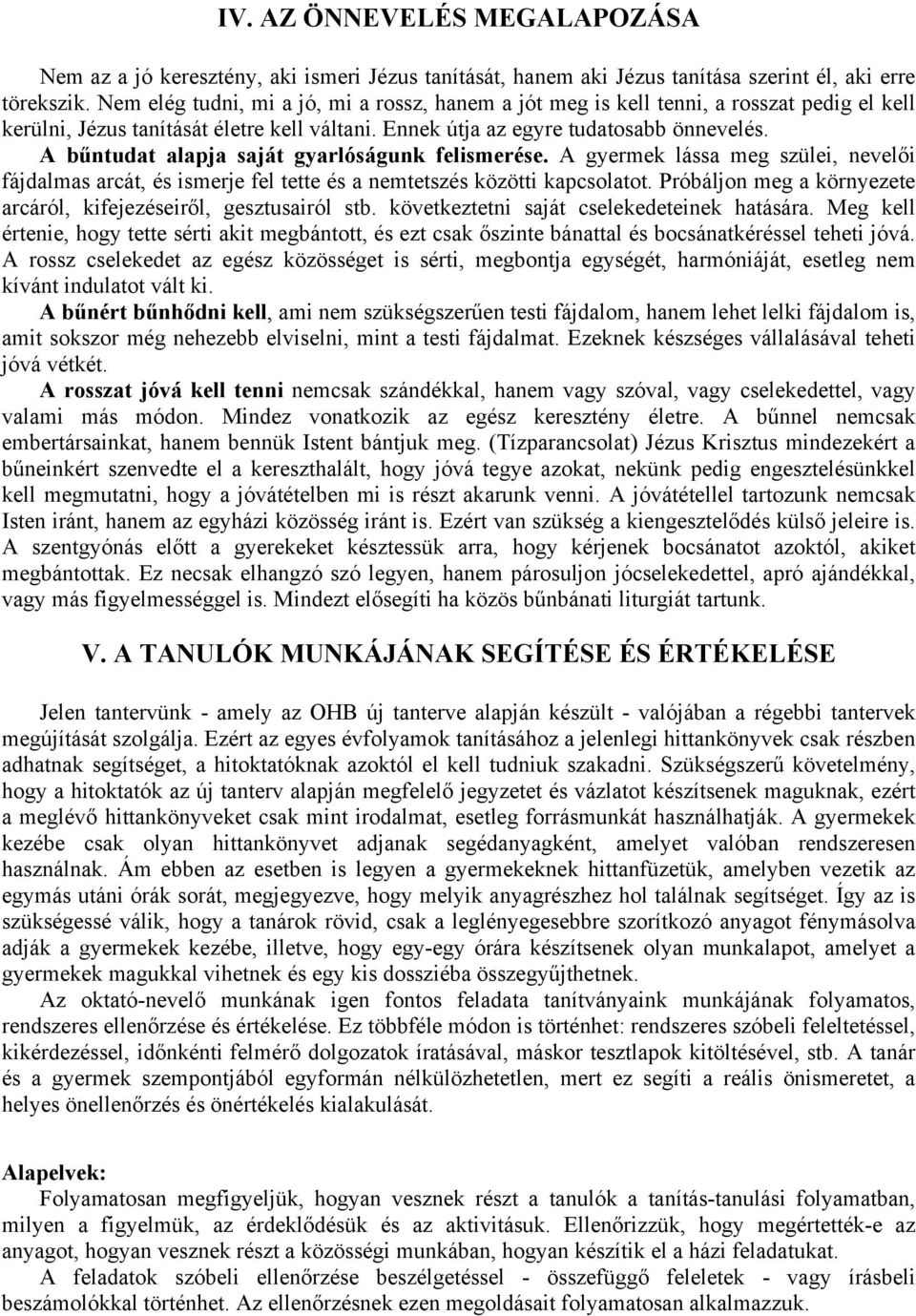 A bűntudat alapja saját gyarlóságunk felismerése. A gyermek lássa meg szülei, nevelői fájdalmas arcát, és ismerje fel tette és a nemtetszés közötti kapcsolatot.